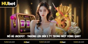 Nổ Hũ Jackpot - Thưởng Lên Đến 5 Tỷ Trong Một Vòng Quay