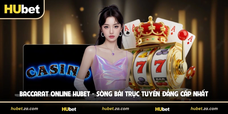 Baccarat Online HUBET - Sòng Bài Trực Tuyến Đẳng Cấp Nhất