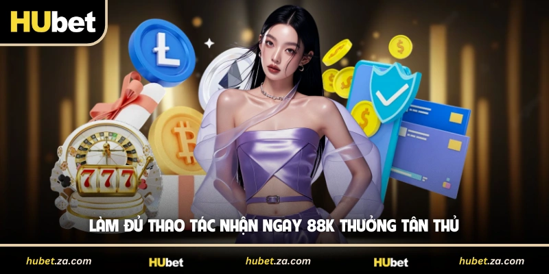 Làm đủ thao tác nhận ngay 88k thưởng tân thủ