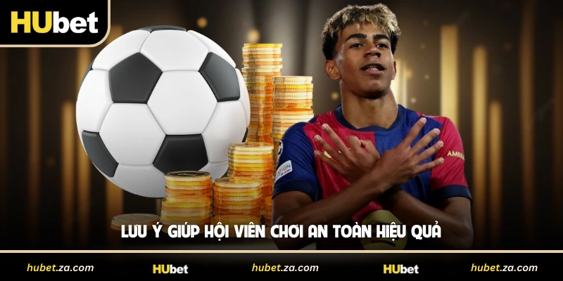 Lưu ý giúp hội viên chơi an toàn hiệu quả