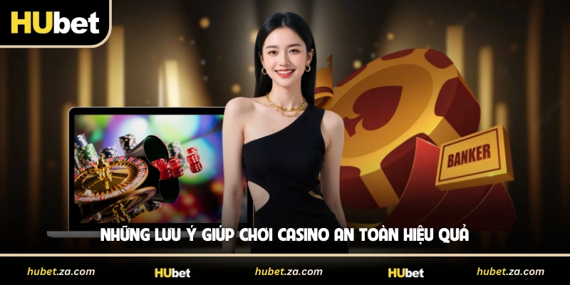 Những lưu ý giúp chơi casino an toàn hiệu quả