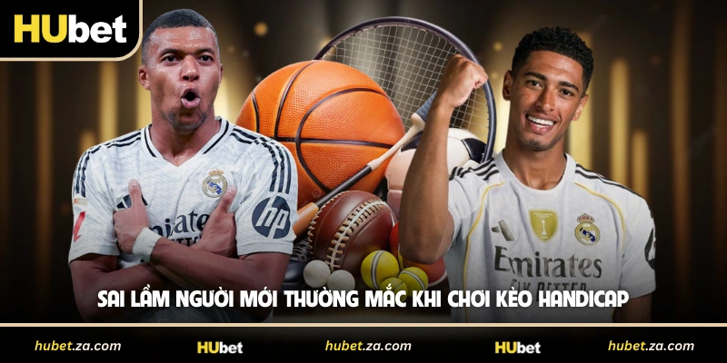 Sai lầm người mới thường mắc khi chơi kèo handicap