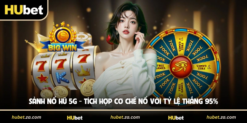 Sảnh Nổ Hũ 5G - Tích Hợp Cơ Chế Nổ Với Tỷ Lệ Thắng 95%