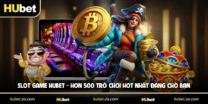 Slot Game HUBET - Hơn 500 Trò Chơi Hot Nhất Đang Chờ Bạn