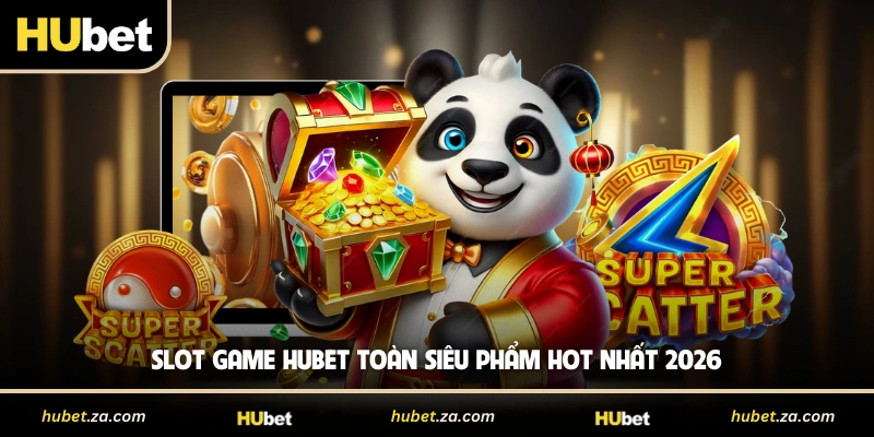 Slot game HUBET toàn siêu phẩm hot nhất 2026