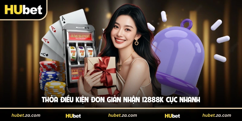 Thỏa điều kiện đơn giản nhận 12888K cực nhanh